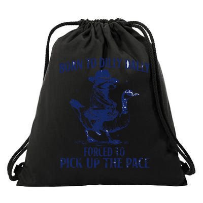 Born To Dilly Dally, Forced To Pick Up The Pace Drawstring Bag