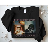 Born To Dilly Dally Forced To Lock In Cat Meme Sweatshirt