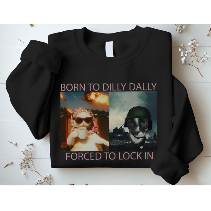 Born To Dilly Dally Forced To Lock In Cat Meme Sweatshirt