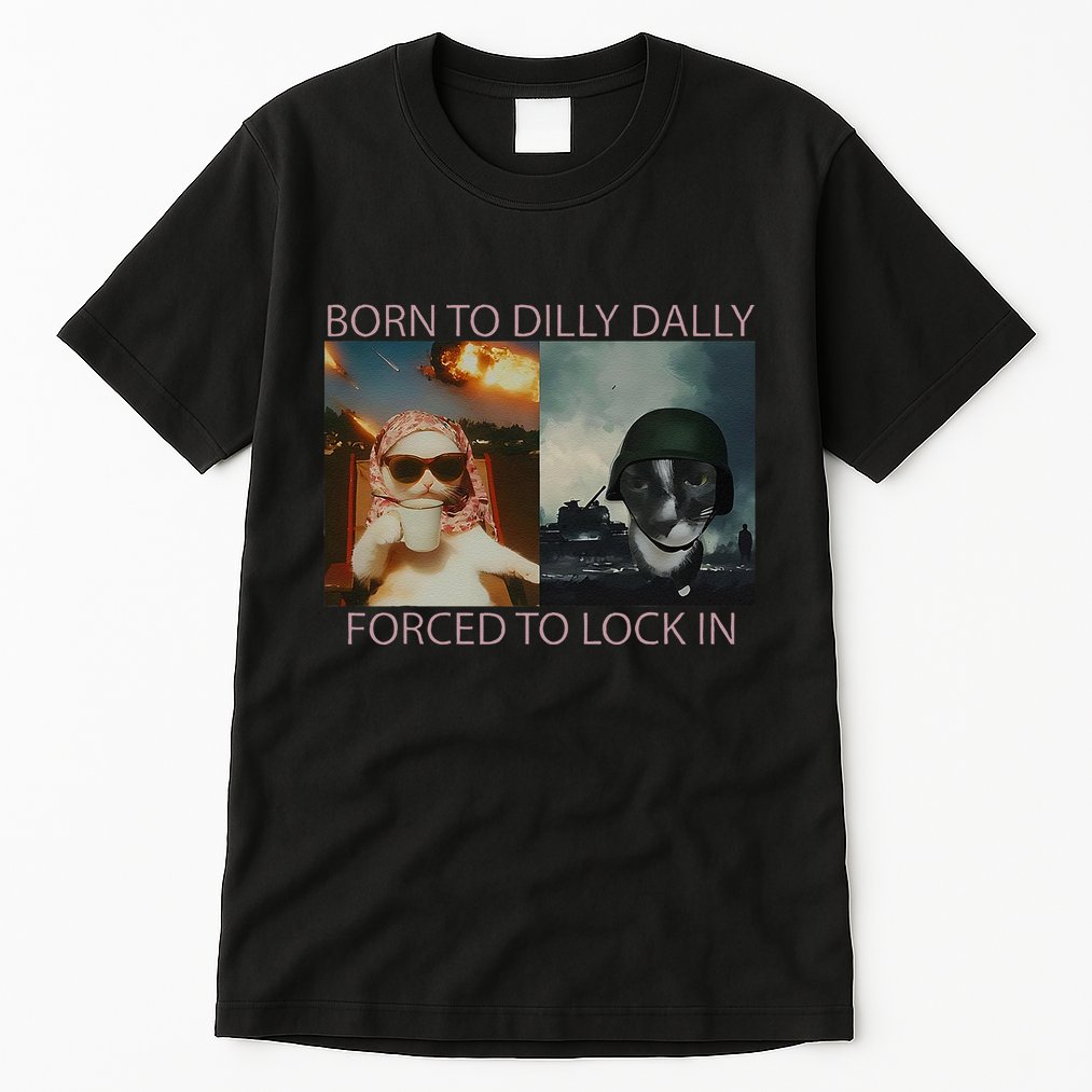 Born To Dilly Dally Forced To Lock In Cat Meme Tall T-Shirt