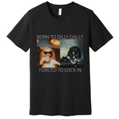 Born To Dilly Dally Forced To Lock In Cat Meme Premium T-Shirt