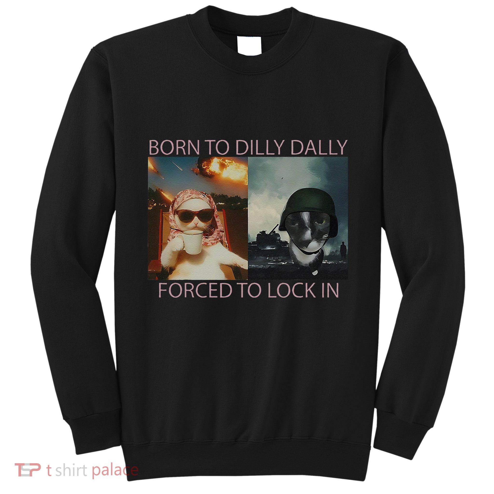 Born To Dilly Dally Forced To Lock In Cat Meme Tall Sweatshirt