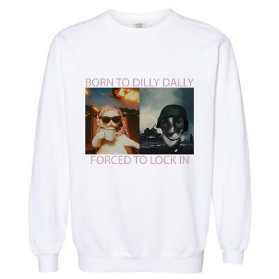 Born To Dilly Dally Forced To Lock In Cat Meme Garment-Dyed Sweatshirt