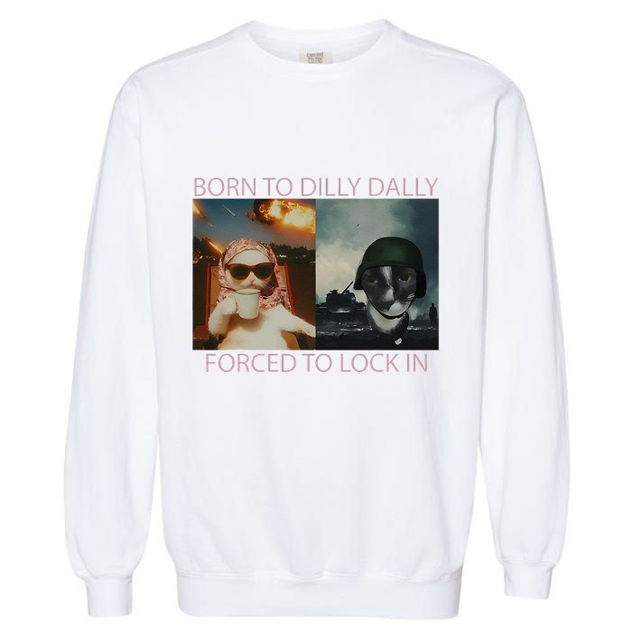 Born To Dilly Dally Forced To Lock In Cat Meme Garment-Dyed Sweatshirt