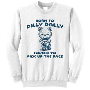 Born To Dilly Dally Forced To Pick Up The Pace Sweatshirt