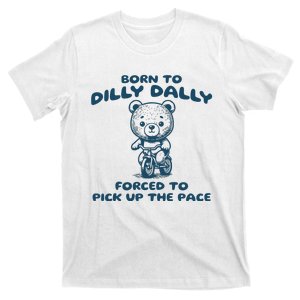 Born To Dilly Dally Forced To Pick Up The Pace T-Shirt