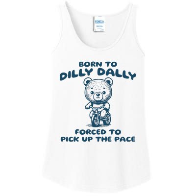 Born To Dilly Dally Forced To Pick Up The Pace Ladies Essential Tank