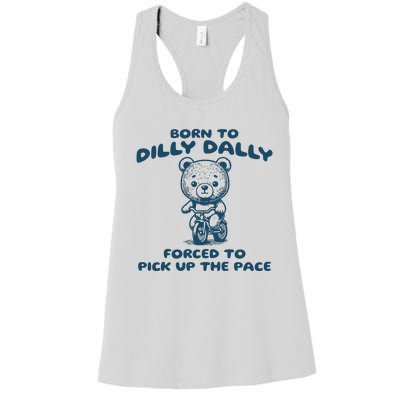 Born To Dilly Dally Forced To Pick Up The Pace Women's Racerback Tank