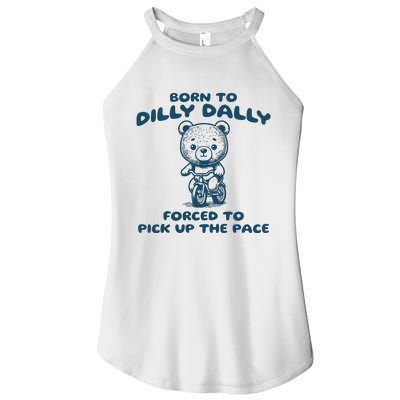 Born To Dilly Dally Forced To Pick Up The Pace Women’s Perfect Tri Rocker Tank