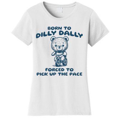 Born To Dilly Dally Forced To Pick Up The Pace Women's T-Shirt