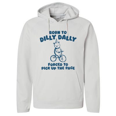 Born To Dilly Dally Forced To Pick Up The Pace Performance Fleece Hoodie