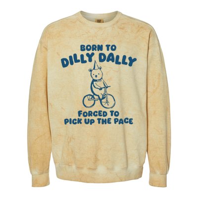 Born To Dilly Dally Forced To Pick Up The Pace Colorblast Crewneck Sweatshirt