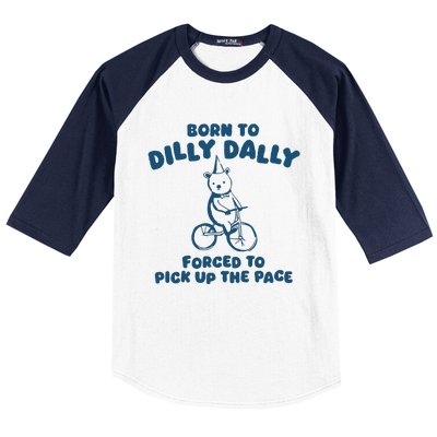 Born To Dilly Dally Forced To Pick Up The Pace Baseball Sleeve Shirt