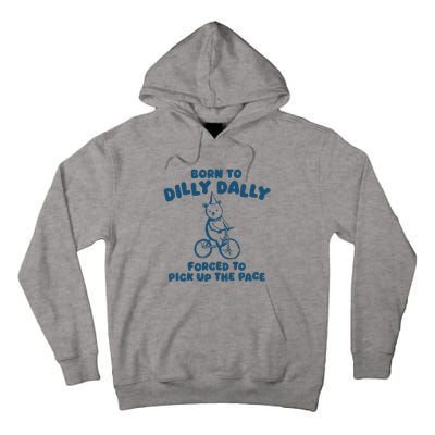 Born To Dilly Dally Forced To Pick Up The Pace Tall Hoodie