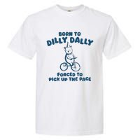 Born To Dilly Dally Forced To Pick Up The Pace Garment-Dyed Heavyweight T-Shirt