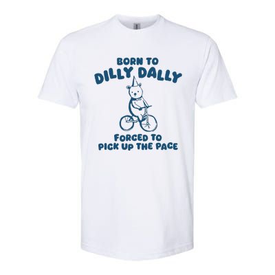 Born To Dilly Dally Forced To Pick Up The Pace Softstyle CVC T-Shirt