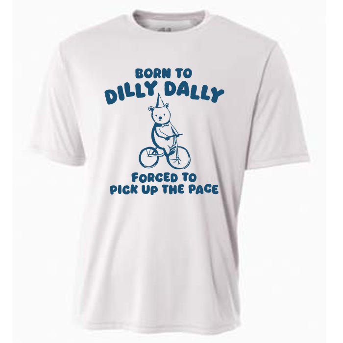 Born To Dilly Dally Forced To Pick Up The Pace Cooling Performance Crew T-Shirt