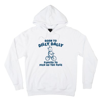 Born To Dilly Dally Forced To Pick Up The Pace Hoodie