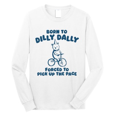 Born To Dilly Dally Forced To Pick Up The Pace Long Sleeve Shirt