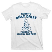 Born To Dilly Dally Forced To Pick Up The Pace T-Shirt