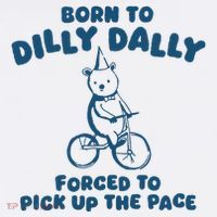Born To Dilly Dally Forced To Pick Up The Pace T-Shirt