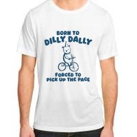 Born To Dilly Dally Forced To Pick Up The Pace Adult ChromaSoft Performance T-Shirt