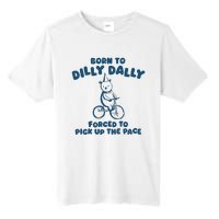 Born To Dilly Dally Forced To Pick Up The Pace Tall Fusion ChromaSoft Performance T-Shirt