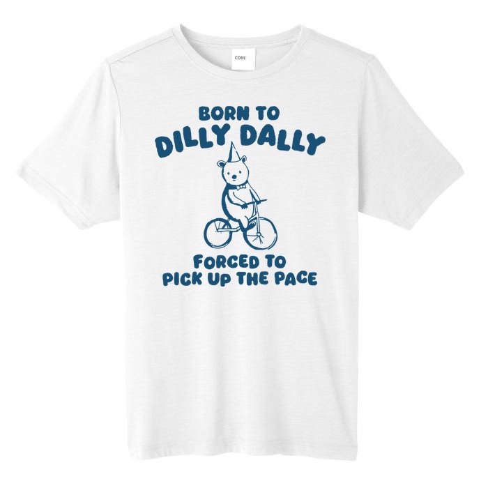 Born To Dilly Dally Forced To Pick Up The Pace Tall Fusion ChromaSoft Performance T-Shirt