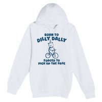 Born To Dilly Dally Forced To Pick Up The Pace Premium Pullover Hoodie