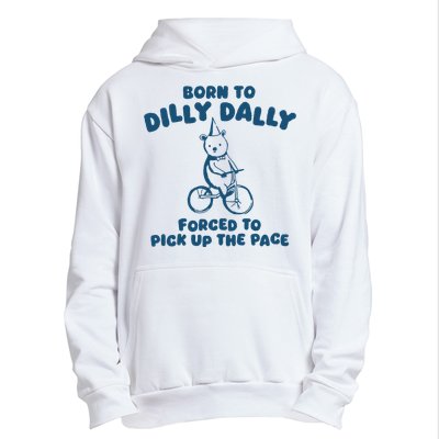 Born To Dilly Dally Forced To Pick Up The Pace Urban Pullover Hoodie