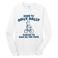 Born To Dilly Dally Forced To Pick Up The Pace Tall Long Sleeve T-Shirt