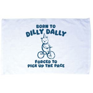 Born To Dilly Dally Forced To Pick Up The Pace Microfiber Hand Towel