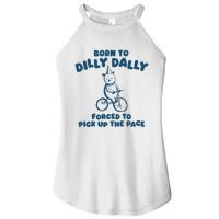 Born To Dilly Dally Forced To Pick Up The Pace Women’s Perfect Tri Rocker Tank