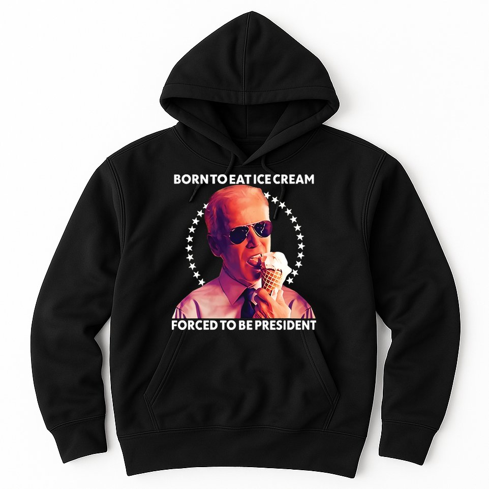 Born To Eat Ice Cream Forced To Be President Hoodie