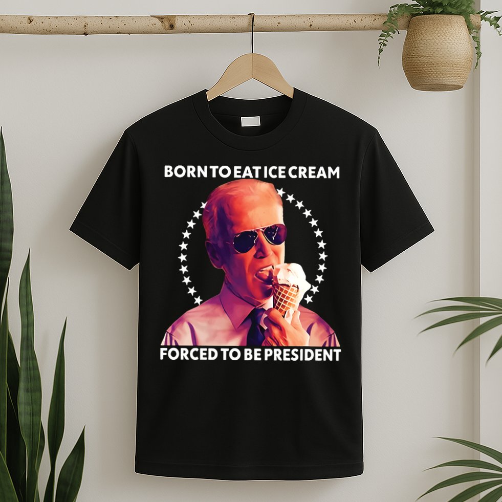 Born To Eat Ice Cream Forced To Be President T-Shirt