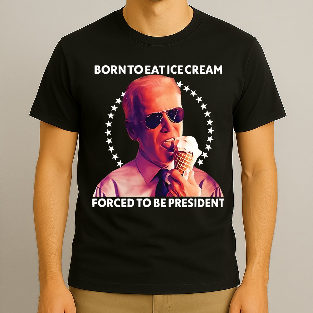 Born To Eat Ice Cream Forced To Be President T-Shirt