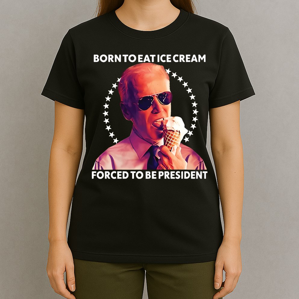 Born To Eat Ice Cream Forced To Be President T-Shirt