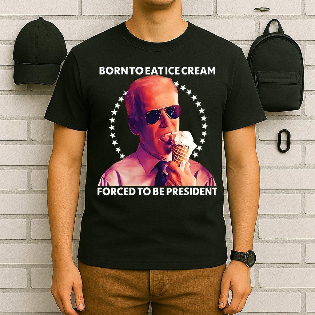 Born To Eat Ice Cream Forced To Be President T-Shirt