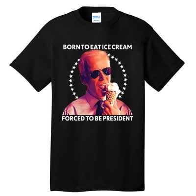 Born To Eat Ice Cream Forced To Be President Tall T-Shirt