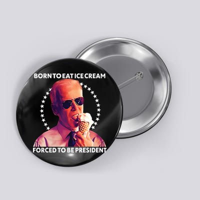 Born To Eat Ice Cream Forced To Be President Button