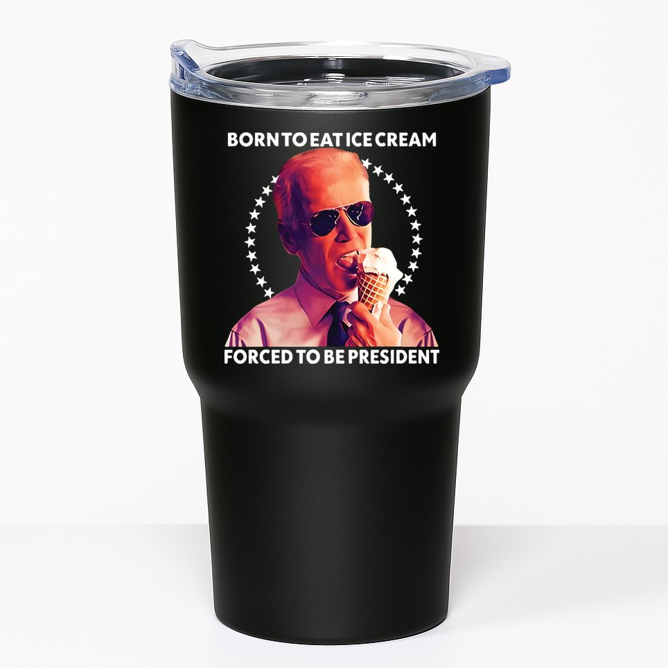 Born To Eat Ice Cream Forced To Be President Tumbler