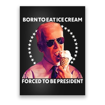 Born To Eat Ice Cream Forced To Be President Poster