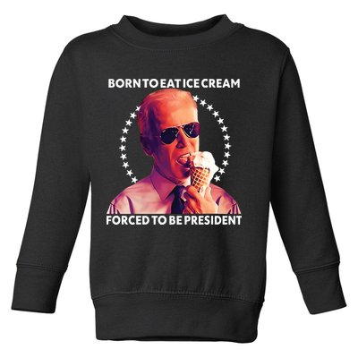 Born To Eat Ice Cream Forced To Be President Toddler Sweatshirt