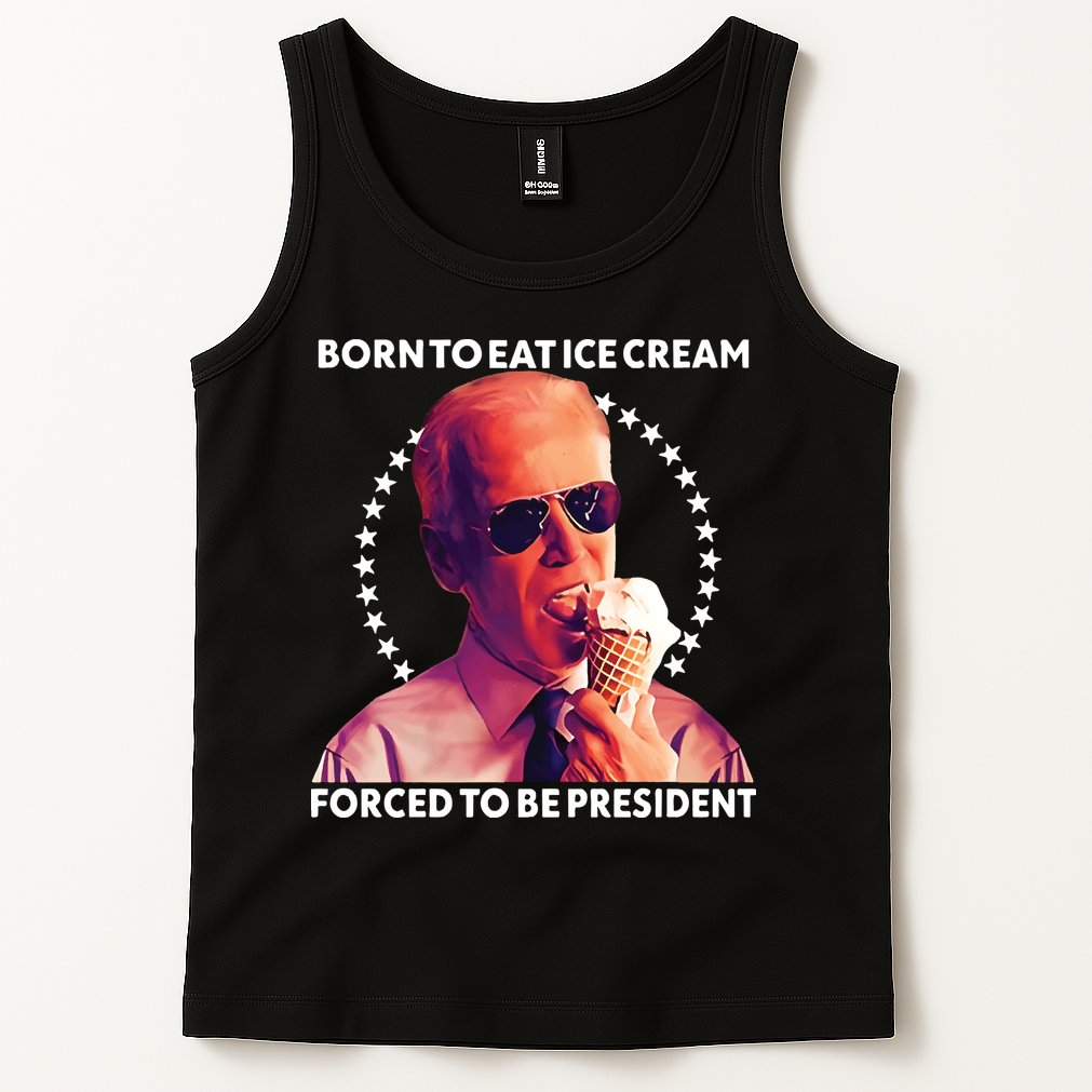Born To Eat Ice Cream Forced To Be President Tank Top