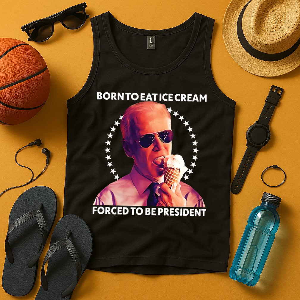 Born To Eat Ice Cream Forced To Be President Tank Top