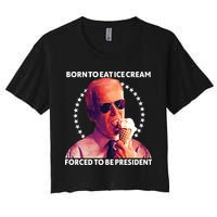 Born To Eat Ice Cream Forced To Be President Women's Crop Top Tee