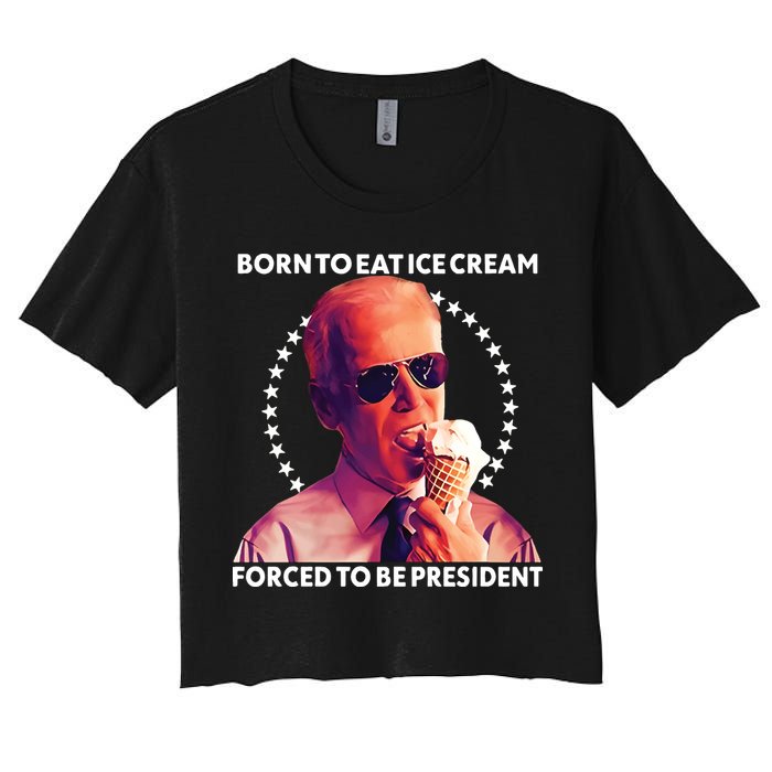 Born To Eat Ice Cream Forced To Be President Women's Crop Top Tee
