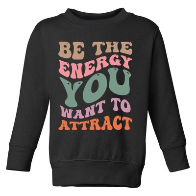Be The Energy You Want To Attract Toddler Sweatshirt