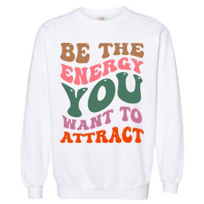 Be The Energy You Want To Attract Garment-Dyed Sweatshirt