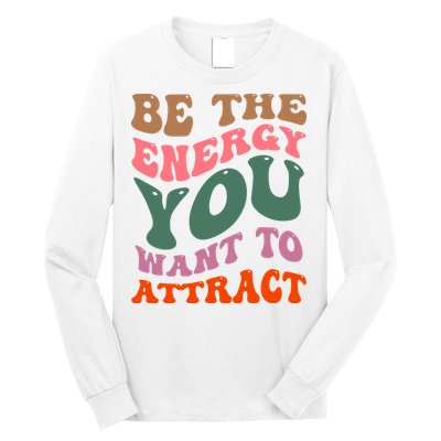 Be The Energy You Want To Attract Long Sleeve Shirt